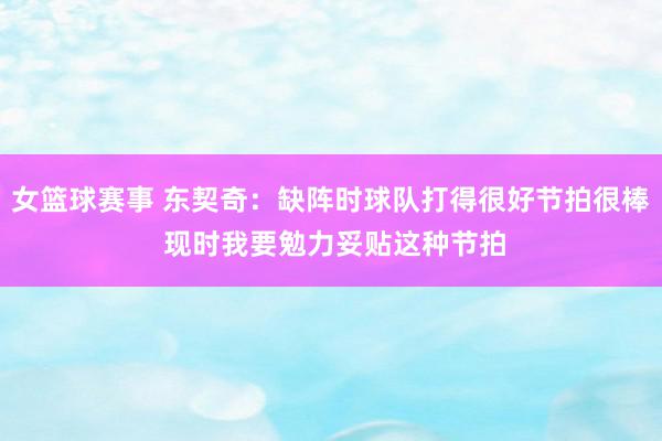 女篮球赛事 东契奇：缺阵时球队打得很好节拍很棒 现时我要勉力妥贴这种节拍