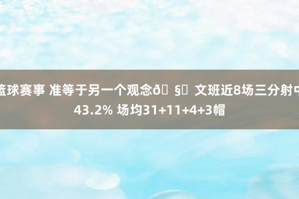 女篮球赛事 准等于另一个观念🧐文班近8场三分射中率43.2% 场均31+11+4+3帽