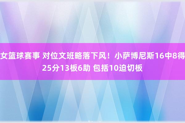 女篮球赛事 对位文班略落下风！小萨博尼斯16中8得25分13板6助 包括10迫切板