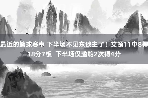 最近的篮球赛事 下半场不见东谈主了！艾顿11中8得18分7板  下半场仅滥觞2次得4分