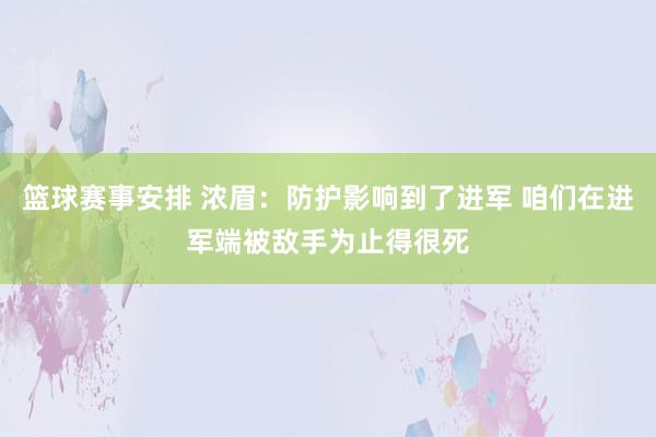 篮球赛事安排 浓眉：防护影响到了进军 咱们在进军端被敌手为止得很死