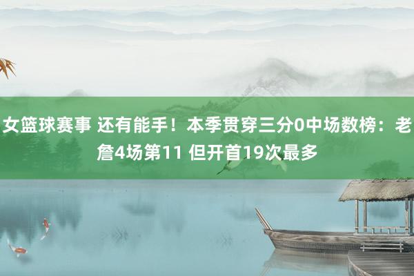 女篮球赛事 还有能手！本季贯穿三分0中场数榜：老詹4场第11 但开首19次最多