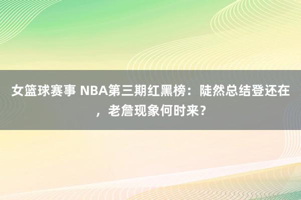 女篮球赛事 NBA第三期红黑榜：陡然总结登还在，老詹现象何时来？