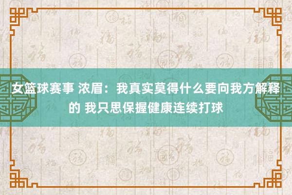 女篮球赛事 浓眉：我真实莫得什么要向我方解释的 我只思保握健康连续打球