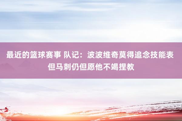 最近的篮球赛事 队记：波波维奇莫得追念技能表 但马刺仍但愿他不竭捏教