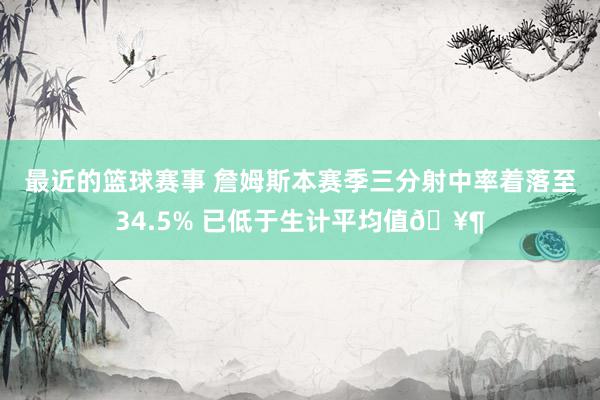 最近的篮球赛事 詹姆斯本赛季三分射中率着落至34.5% 已低于生计平均值🥶