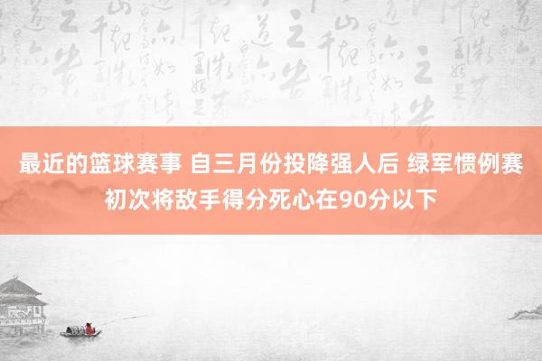 最近的篮球赛事 自三月份投降强人后 绿军惯例赛初次将敌手得分死心在90分以下