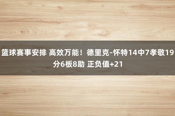 篮球赛事安排 高效万能！德里克-怀特14中7孝敬19分6板8助 正负值+21