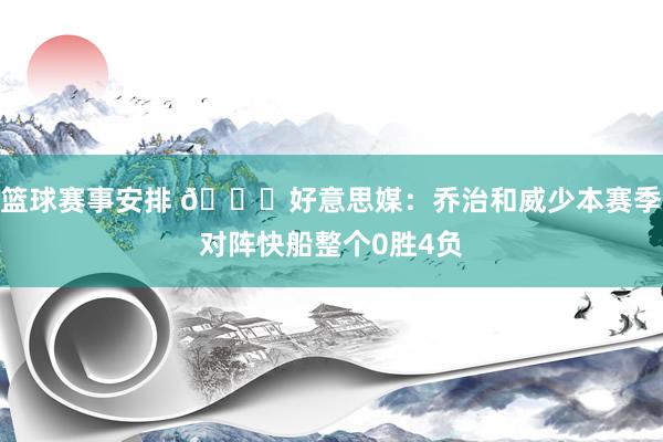 篮球赛事安排 👀好意思媒：乔治和威少本赛季对阵快船整个0胜4负